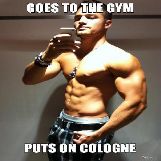 Goes to the Gym and puts on Cologne