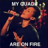 My Quads Are On Fire